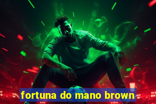 fortuna do mano brown